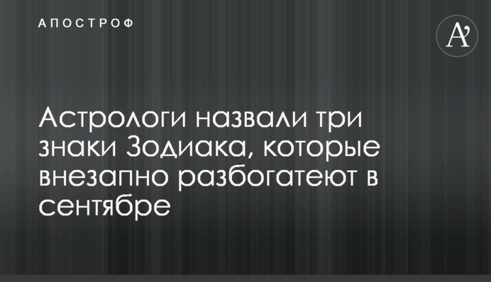 Астрологи назвали три знаки Зодиака, которые внезапно разбогатеют в сентябре