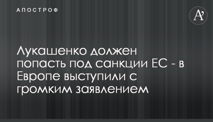 Лукашенко должен попасть под санкции ЕС - в Европе выступили с громким заявлением