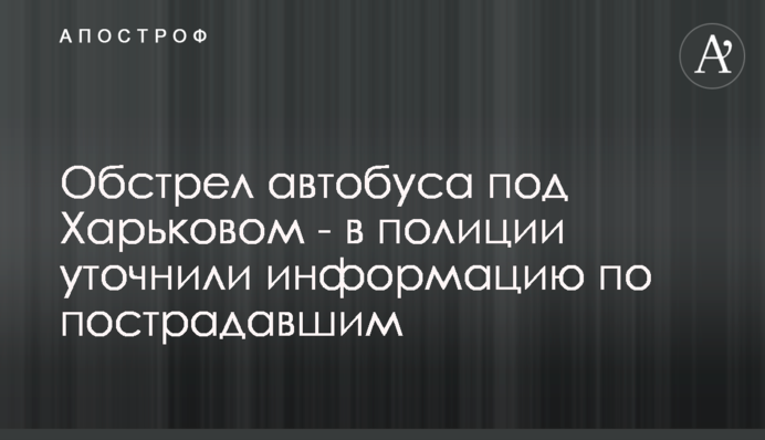 Обстрел автобуса под Харьковом - в полиции уточнили информацию по пострадавшим