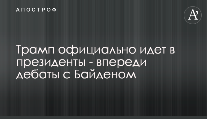 Трамп офіційно йде в президенти - попереду дебати з Байденом