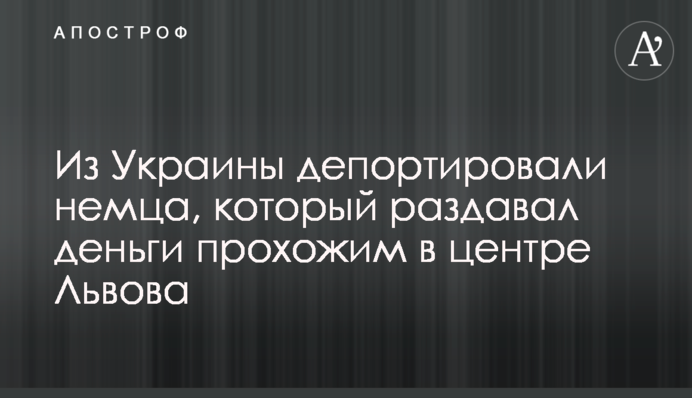 З України депортували німця, який роздавав гроші перехожим в центрі Львова