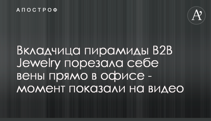 Вкладниця піраміди B2B Jewelry порізала собі вени прямо в офісі - момент показали на відео