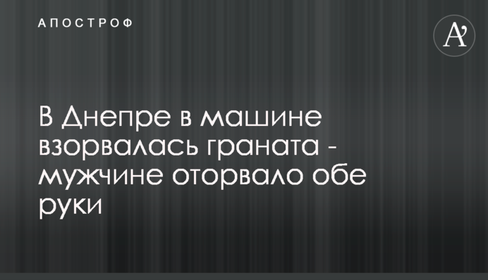 У Дніпрі в машині вибухнула граната - чоловікові відірвало обидві руки
