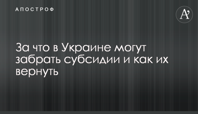 За що в Україні можуть забрати субсидії і як їх повернути