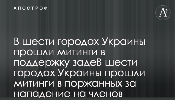 В шести городах Украины прошли митинги в поддержку задержанных за нападение на членов 