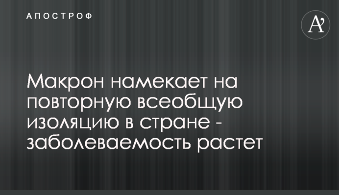 Макрон натякає на повторну загальну ізоляцію в країні - захворюваність зростає