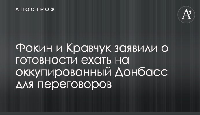 Фокін і Кравчук заявили про готовність їхати на окупований Донбас для переговорів