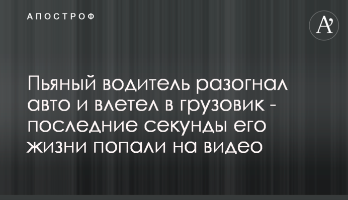 П'яний водій розігнав авто і влетів у вантажівку - останні секунди його життя потрапили на відео