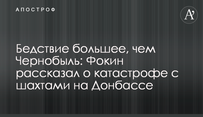 Бедствие большее, чем Чернобыль: Фокин рассказал о катастрофе с шахтами на Донбассе