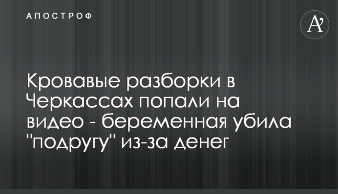 ​Криваві розбірки в Черкасах потрапили на відео - вагітна вбила 