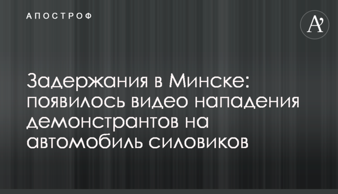 Затримання в Мінську: з'явилося відео нападу демонстрантів на автомобіль силовиків
