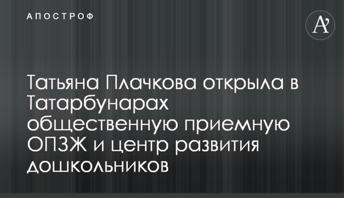 Тетяна Плачкова відкрила в Татарбунарах громадську приймальню ОПЗЖ і центр розвитку дошкільнят