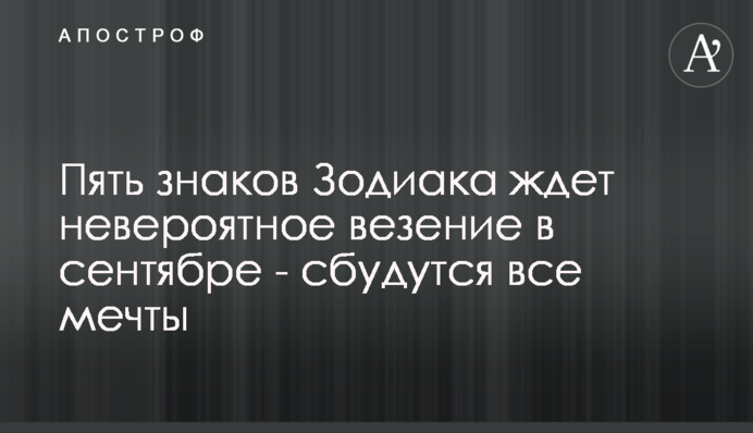 Пять знаков Зодиака ждет невероятное везение в сентябре - сбудутся все мечты