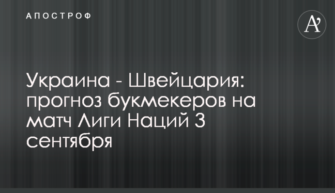 Украина - Швейцария: прогноз букмекеров на матч Лиги Наций 3 сентября