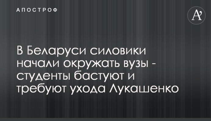 У Білорусі силовики почали оточувати виші - студенти страйкують і вимагають відставки Лукашенка