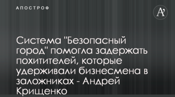 Система "Безопасный город" помогла задержать похитителей, которые удерживали бизнесмена в заложниках - Андрей Крищенко