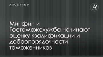 Минфин и Гостаможслужба начинают оценку квалификации и добропорядочности таможенников