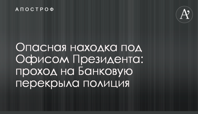 Небезпечна знахідка під Офісом Президента: прохід на Банкову перекрила поліція