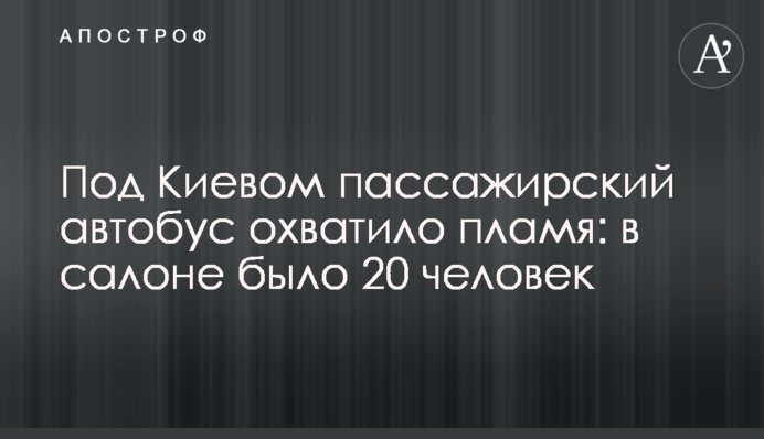 Під Києвом пасажирський автобус охопило полум'я: в салоні було 20 людей