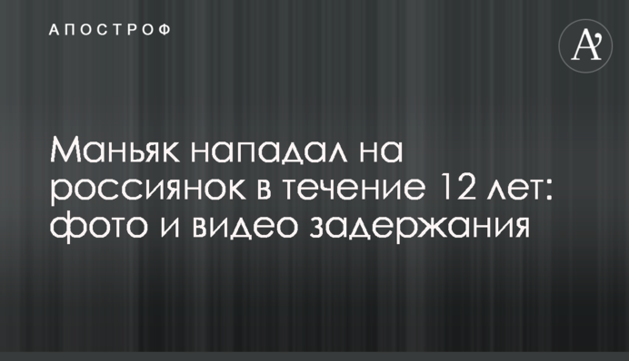Маньяк нападал на россиянок в течение 12 лет: фото и видео задержания