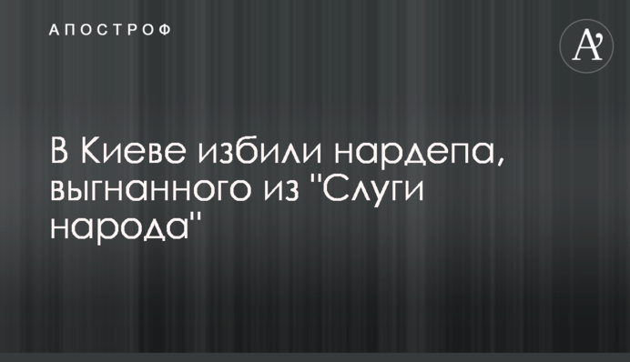 В Киеве избили нардепа, выгнанного из "Слуги народа"
