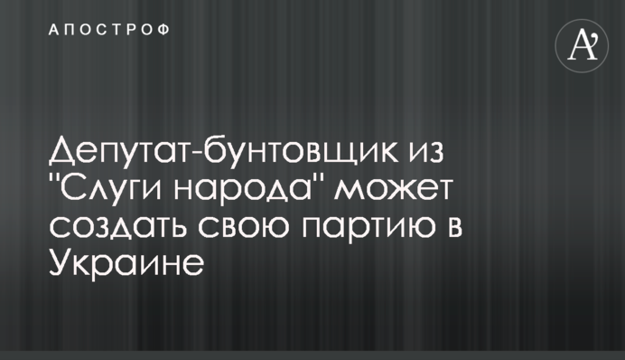 Депутат-бунтівник зі "Слуги народу" може створити свою партію в Україні