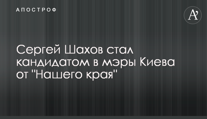 Сергей Шахов стал кандидатом в мэры Киева от 