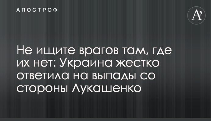 Не ищите врагов там, где их нет: Украина жестко ответила на выпады со стороны Лукашенко
