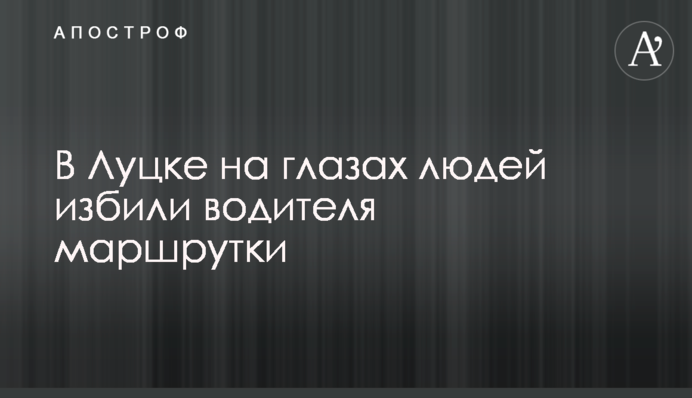 В Луцке на глазах людей избили водителя маршрутки: видео инцидента