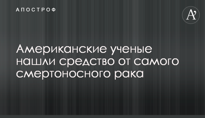 Американские ученые нашли средство от самого смертоносного рака