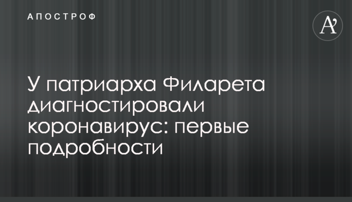 У патріарха Філарета діагностували коронавірус: перші подробиці