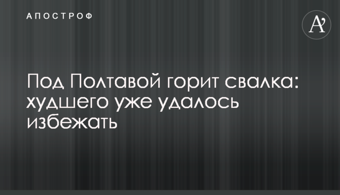 Под Полтавой горит свалка: худшего удалось избежать