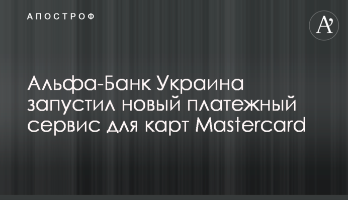 Альфа-Банк Україна запустив новий платіжний сервіс для карт Mastercard
