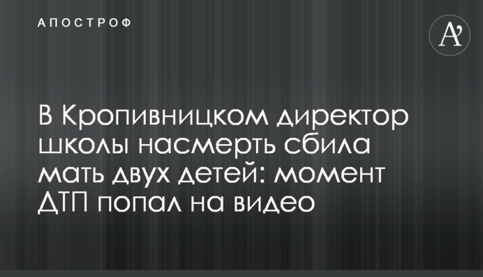У Кропивницького директорка школи на смерть збила матір двох дітей: момент ДТП потрапив на відео