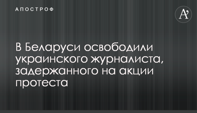 У Білорусі звільнили українського журналіста, затриманого на акції протесту