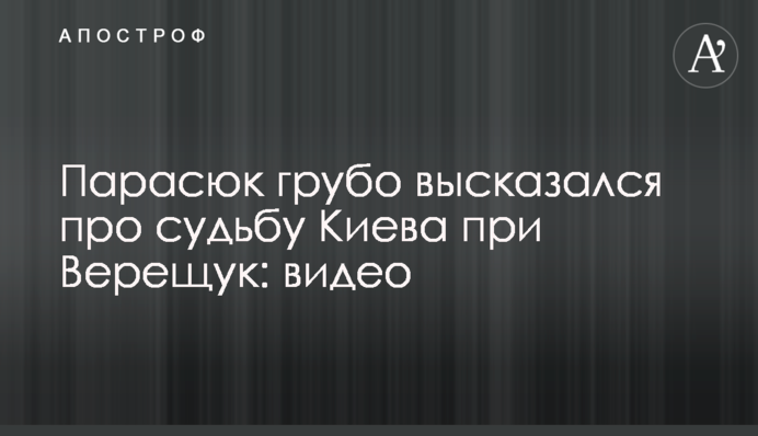 Парасюк грубо высказался про судьбу Киева при Верещук: видео