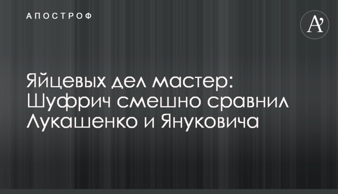 Яйцевих справ майстер: Шуфрич смішно порівняв Лукашенка і Януковича
