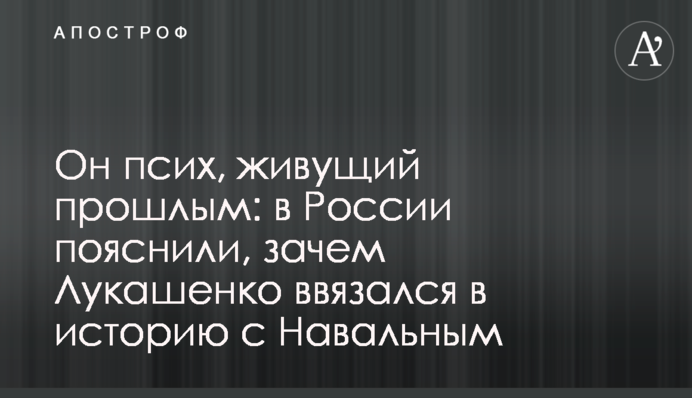 Він псих, що живе минулим: в Росії пояснили, навіщо Лукашенко вплутався в історію з Навальним