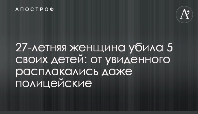 27-річна жінка вбила 5 своїх дітей: від побаченого розплакалися навіть поліцейські