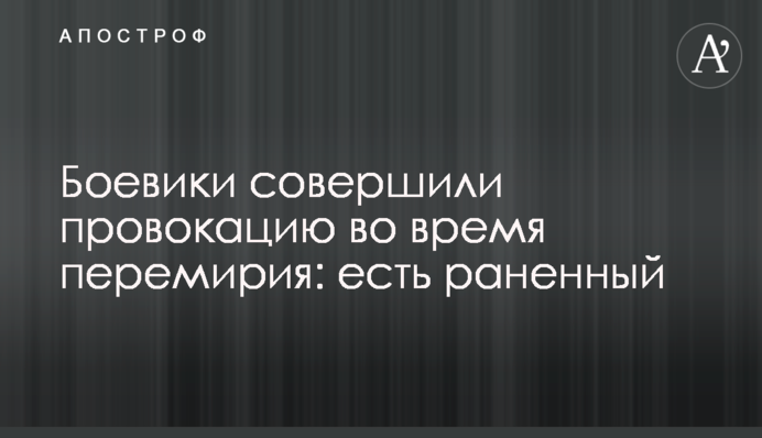 Бойовики вчинили провокацію під час перемир'я: є поранений