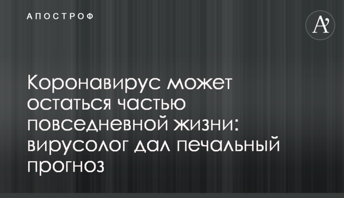 Коронавірус може залишитися частиною повсякденного життя: вірусолог дав сумний прогноз