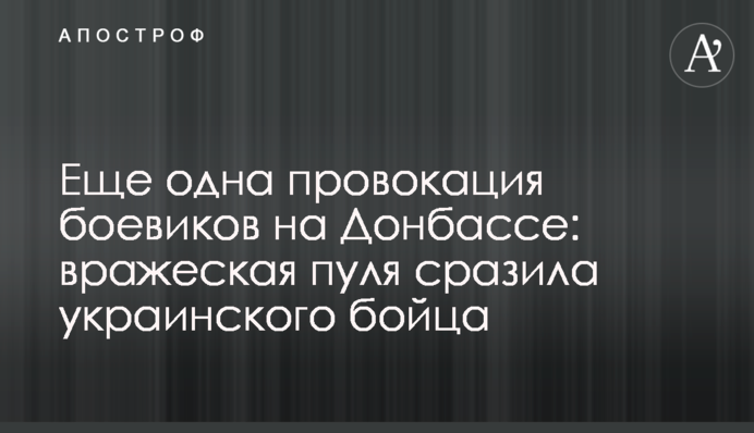 Ще одна провокація бойовиків на Донбасі: ворожа куля вразила українського бійця