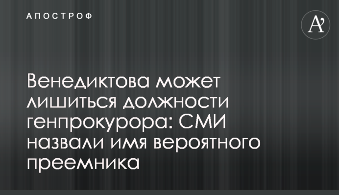 Венедиктова может лишиться должности генпрокурора: СМИ назвали имя вероятного преемника