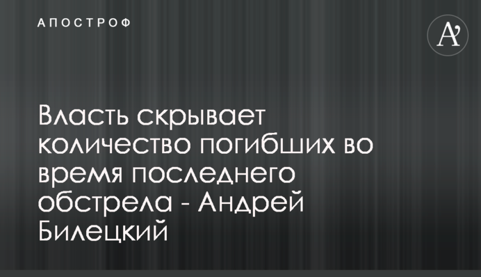 Власть скрывает количество погибших во время последнего обстрела - Андрей Билецкий