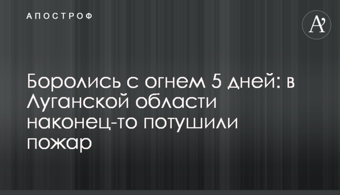 Боролись с огнем 5 дней: в Луганской области наконец-то потушили пожары