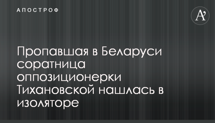 Пропала в Білорусі соратниця опозиціонерки Тихановської знайшлася в ізоляторі