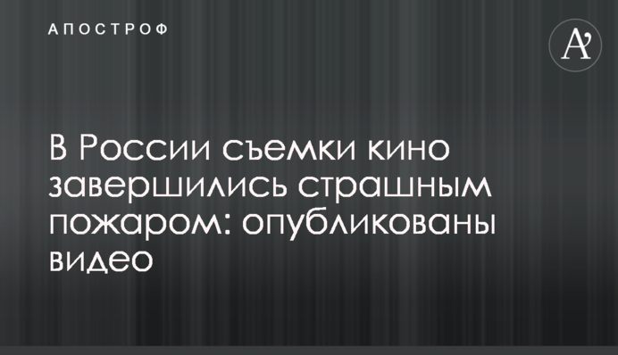 У Росії зйомки кіно завершилися страшною пожежею: опубліковано відео