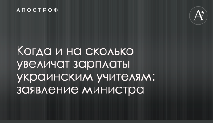 Коли і на скільки збільшать зарплати українським вчителям: заява міністра
