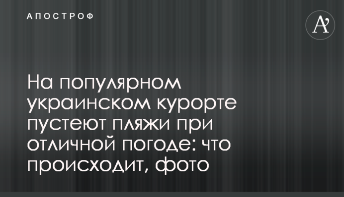 На популярному українському курорті порожні пляжі за чудової погоді: що відбувається, фото
