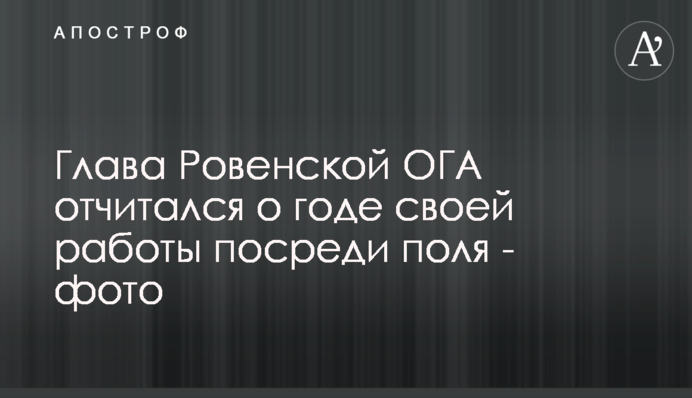 Глава Ровенской ОГА отчитался о годе своей работы посреди поля - фото